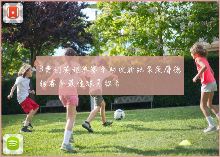 B费创英超单赛季助攻新纪录荣膺德转赛季最佳球员称号